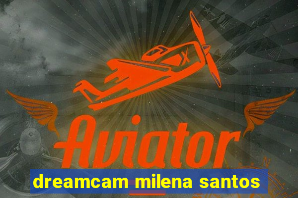 dreamcam milena santos